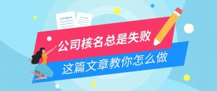 公司核名失敗問(wèn)題，為什么我注冊(cè)公司核名總是失??？